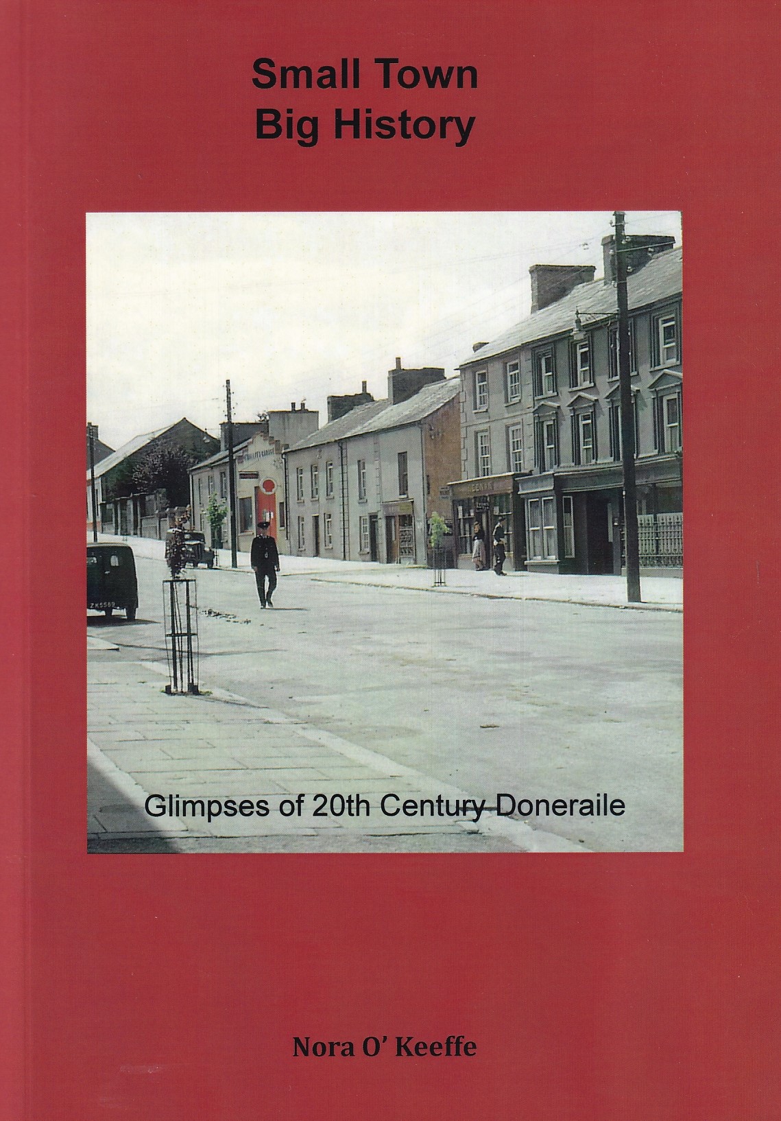 Small Town Big History: Glimpses of 20th Century Doneraile [Signed] | Nora O'Keeffe | Charlie Byrne's