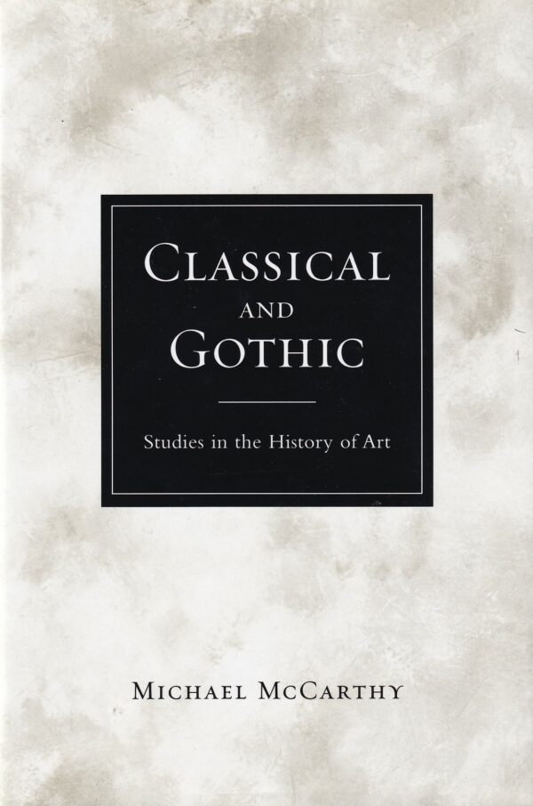 Classical and Gothic : Studies in the History of Art by Michael McCarthy