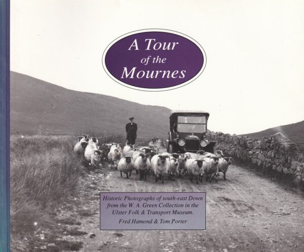 A Tour of the Mournes: Historic Photographs of south-east Down from the W.A. Green Collection in the Ulster Folk & Transport Museum by Fred Hamond & Tom Porter
