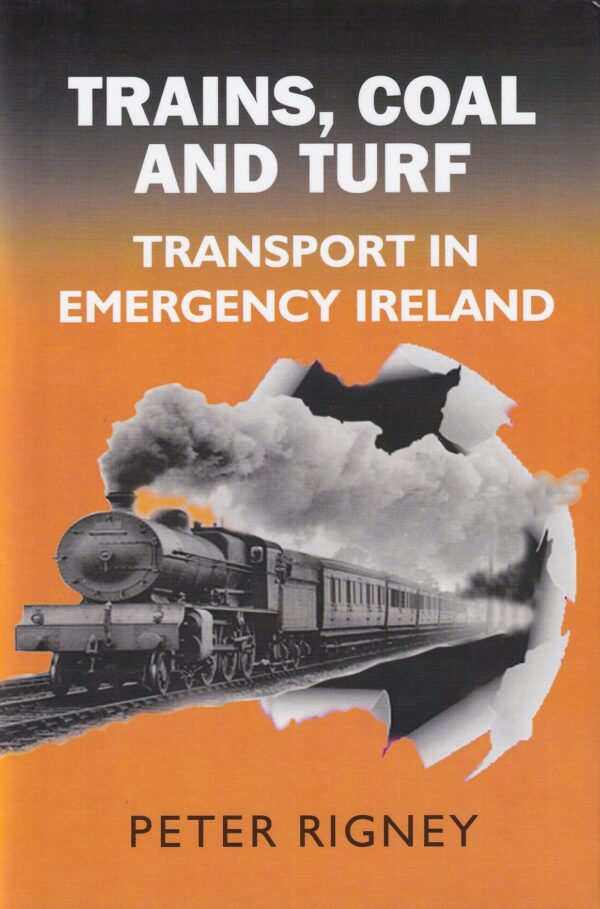 Trains, Coal and Turf: Transport in Emergency Ireland by Peter Rigney