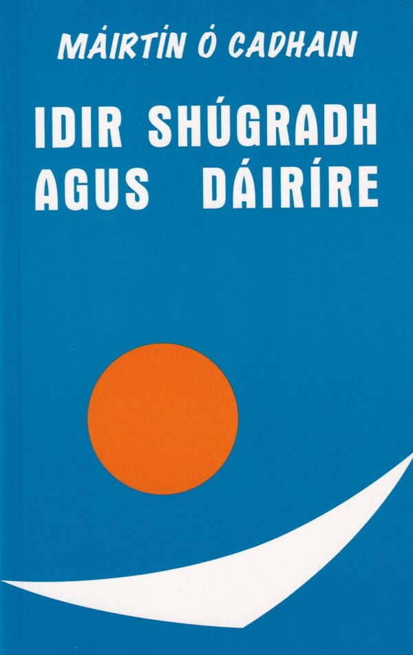 Idir Shúgradh Agus Dáiríre by Máirtín Ó Cadhain