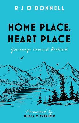 Home Place, Heart Place: Journeys Around Ireland | RJ O'Donnell | Charlie Byrne's