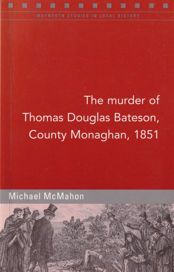 The Murder of Thomas Dawson Bateson, County Monaghan, 1851 by Micheal McMahon