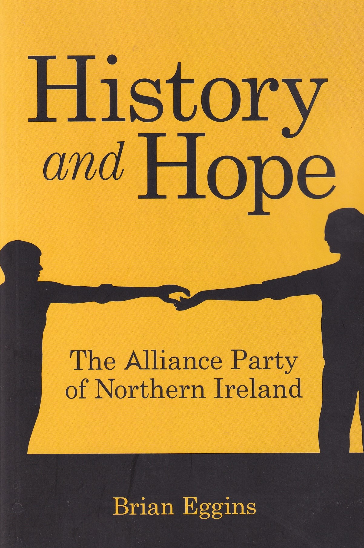 History & Hope: The Alliance Party of Northern Ireland by Eggins, Brian R.