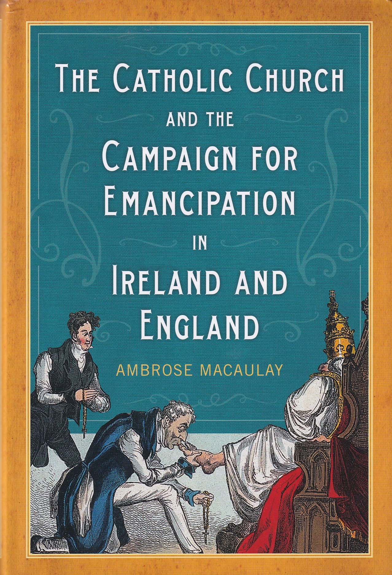 The Catholic Church and the Campaign for Emancipation in Ireland and England by MacAuley, Ambrose