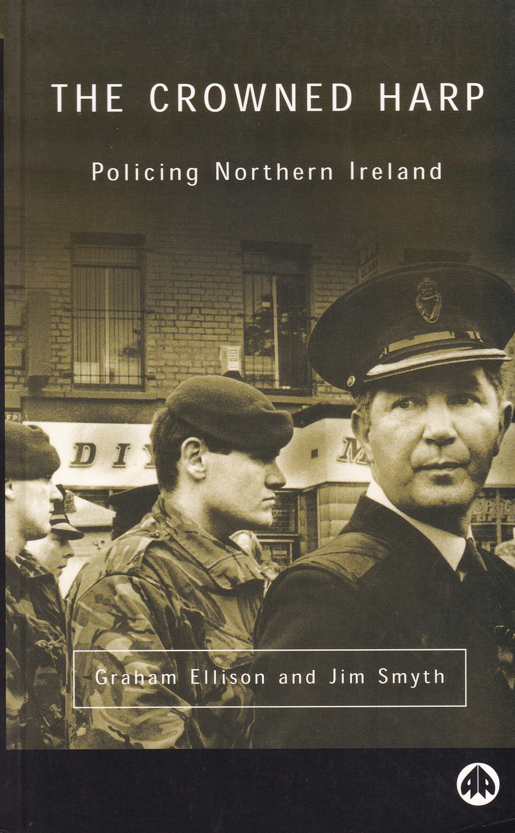 The Crowned Harp: Policing Northern Ireland by Graham Ellison & Jim Smyth