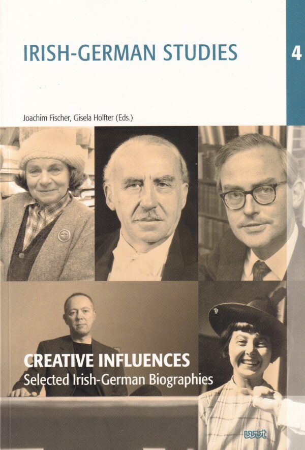 Irish-German Studies: Creative Influences - Selected Irish-German Biographies by Joachim Fischer & Gisela Holfter (Eds.)