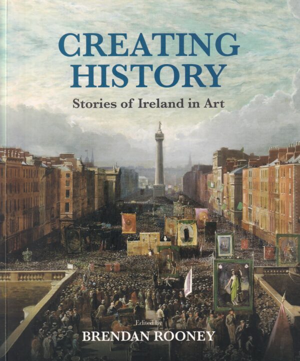 Creating History: Stories of Ireland in Art by Brendan Rooney (Ed.)