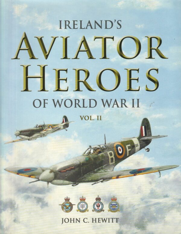 Ireland's Aviator Heroes of World War II: Vol. 2 by John C. Hewitt