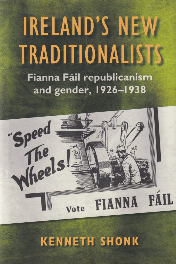 Ireland's New Traditionalists: Fianna Fáil republicanism and gender, 1926-1938 by Kenneth Shonk