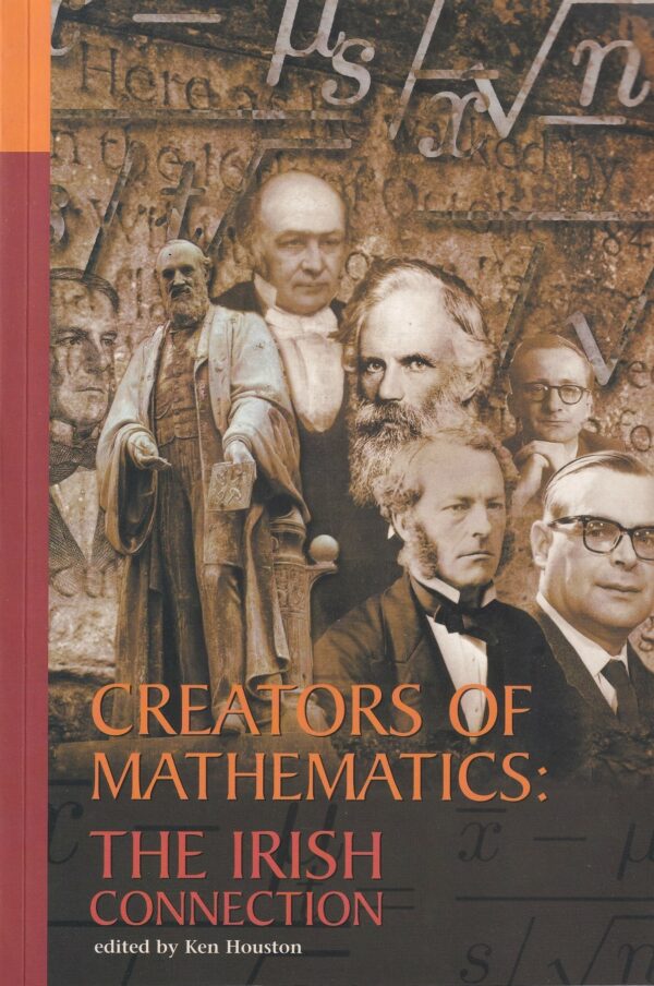 Creators of Mathematics : The Irish Connection by Ken Houston (Ed.)