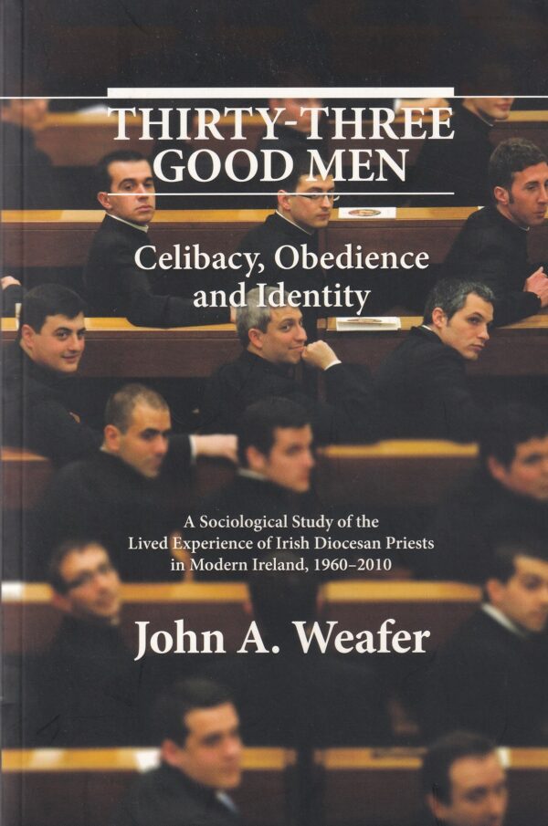 Thirty-Three Good Men: Celibacy, Obedience and Identity by John A. Weafer