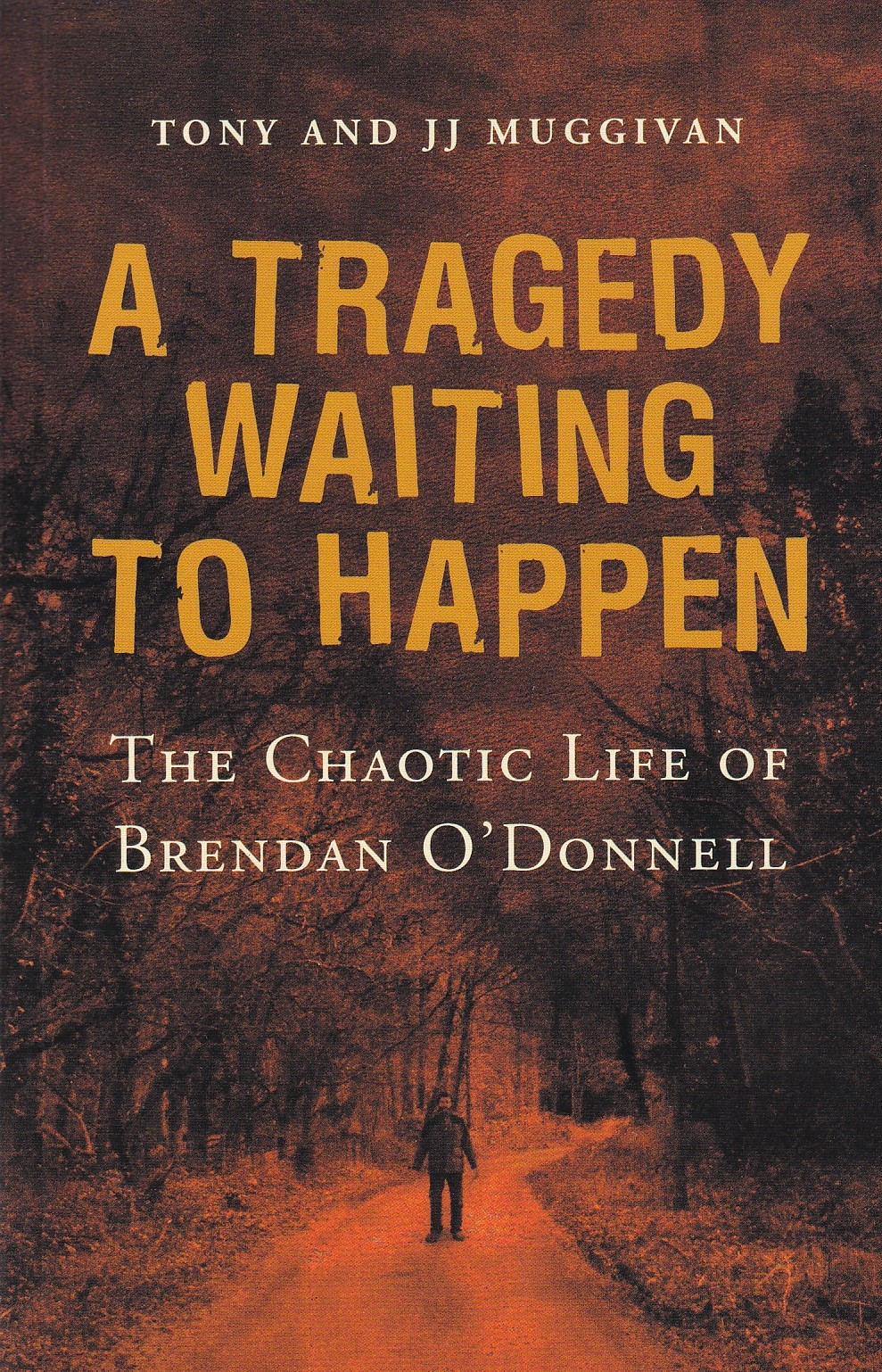 A Tragedy Waiting to Happen: The Chaotic Life of Brendan O’Donnell by Tony and JJ Muggivan