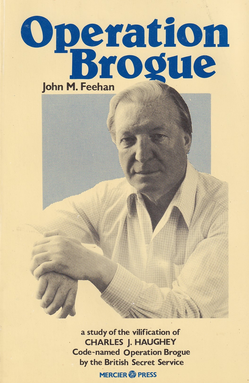 Operation Brogue: a study of the vilification of Charles J. Haughey code-named Operation Brogue by the British Secret Service | John M. Feehan | Charlie Byrne's
