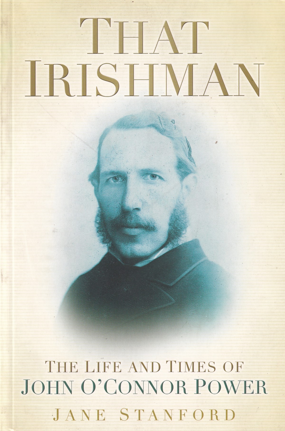That Irishman: The Life and Times of John O’Connor Power by Jane Stanford