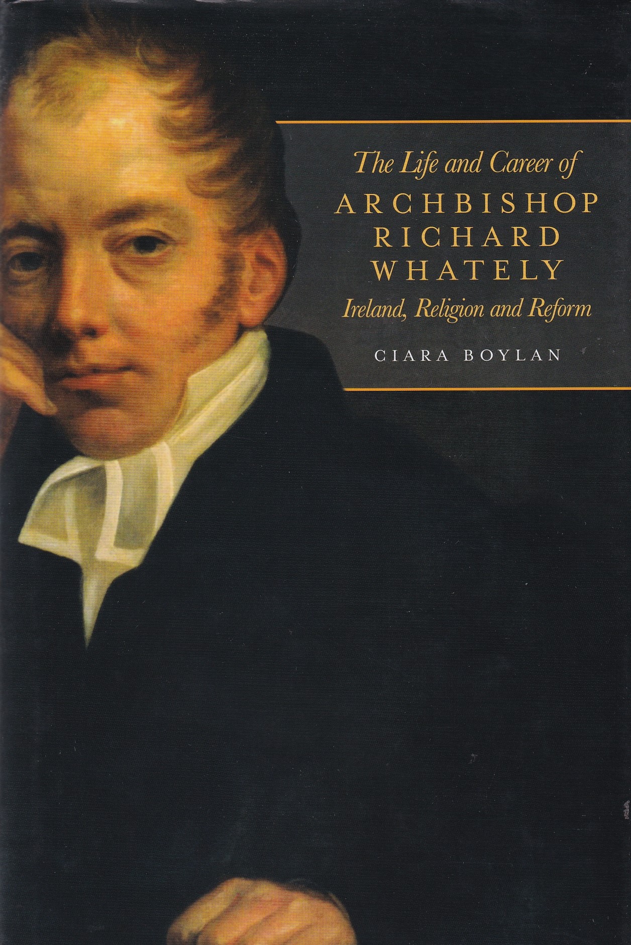 The Life and Career of Archbishop Richard Whately: Ireland, Religion and Reform by Ciara Boylan