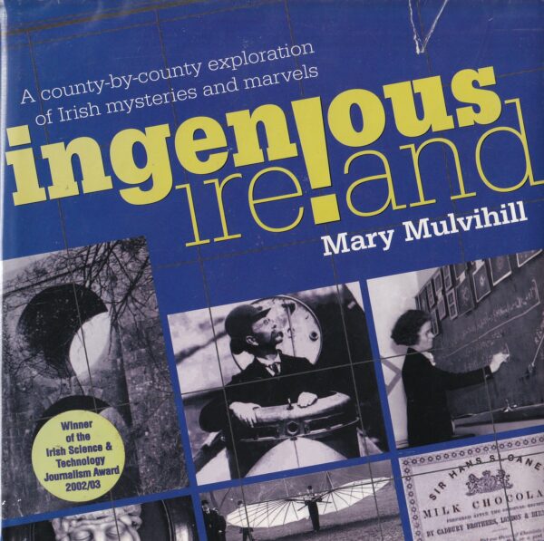 Ingenious Ireland : A County-by-County Exploration of Irish Mysteries and Marvels by Mary Milvihill