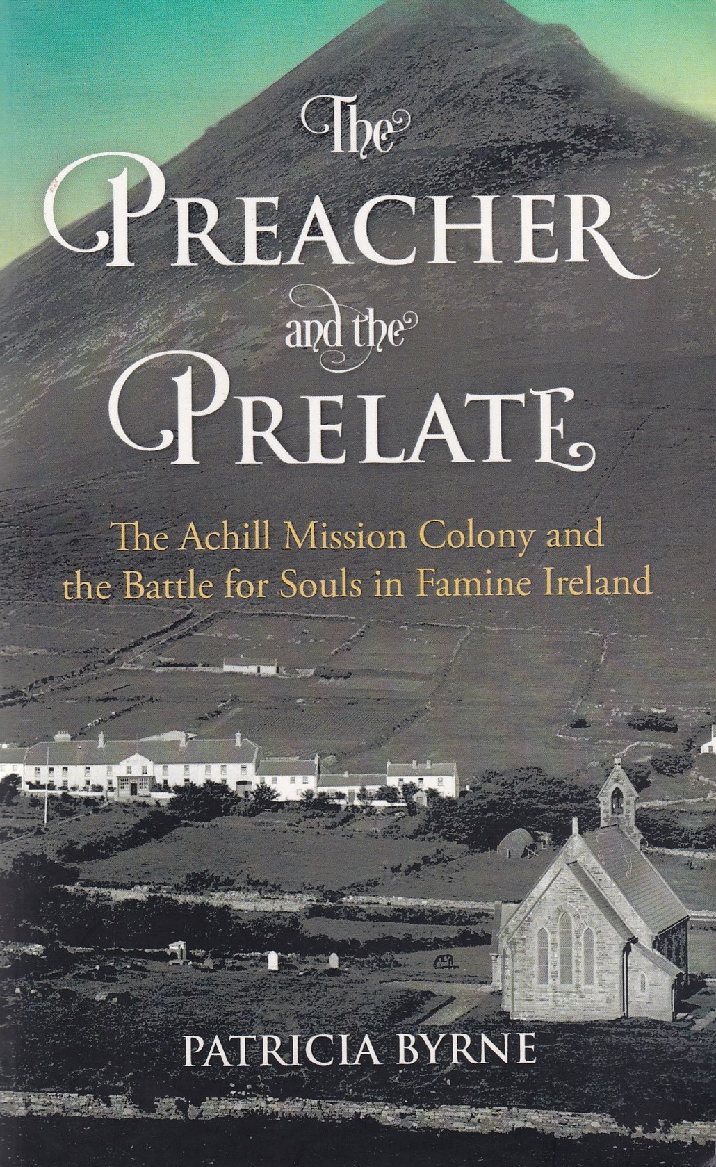 The Preacher and the Prelate: The Achill Mission Colony and the Battle for Souls in Famine Ireland | Patricia Byrne | Charlie Byrne's