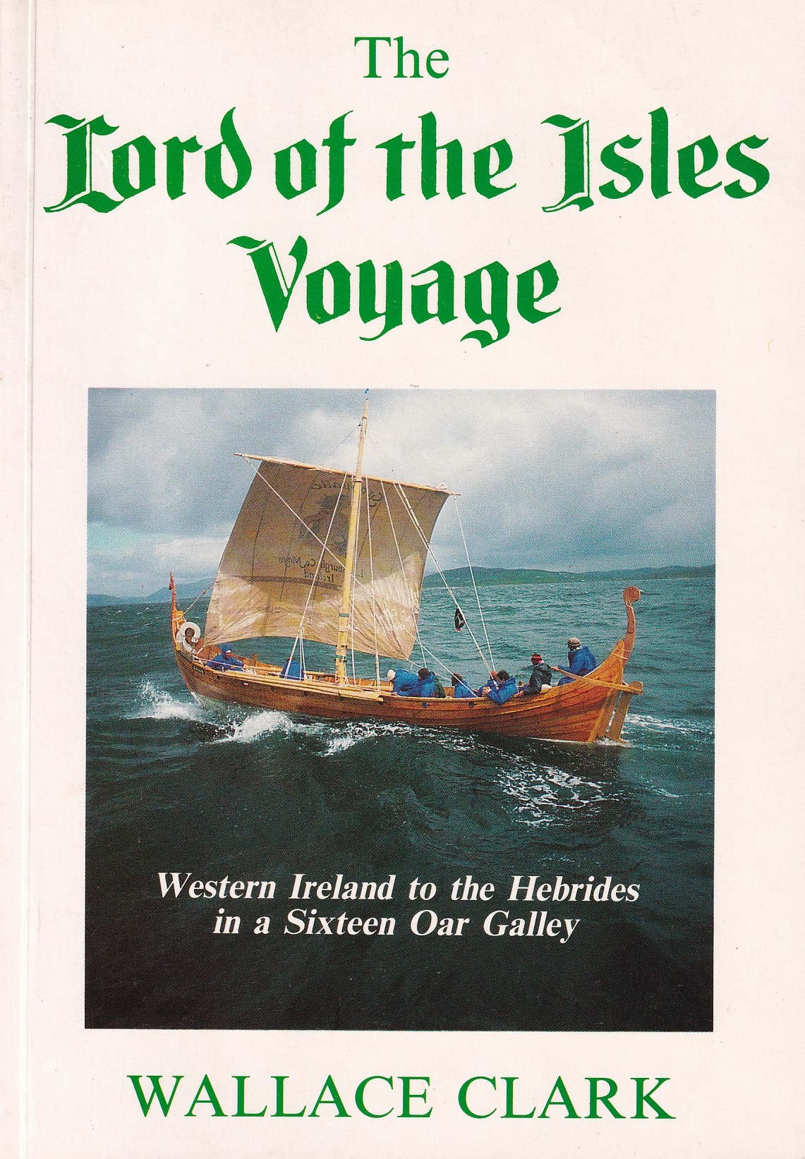 The Lord of the Isles Voyage: Western Ireland to the Hebrides in a Sixteen Oar Galley [Signed] | Wallace Clark | Charlie Byrne's