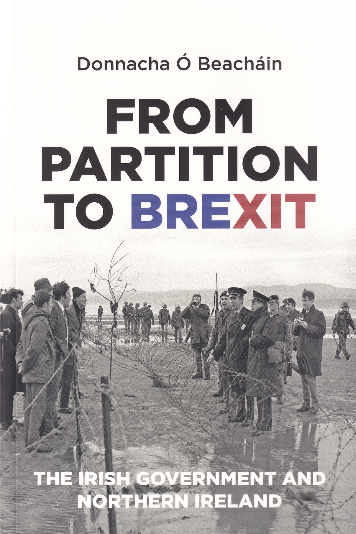 From Partition to Brexit : The Irish Government and Northern Ireland [Signed] | Donnacha Ó Beacháin | Charlie Byrne's