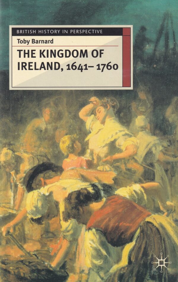 The Kingdom of Ireland, 1641-1760 by Toby Barnard