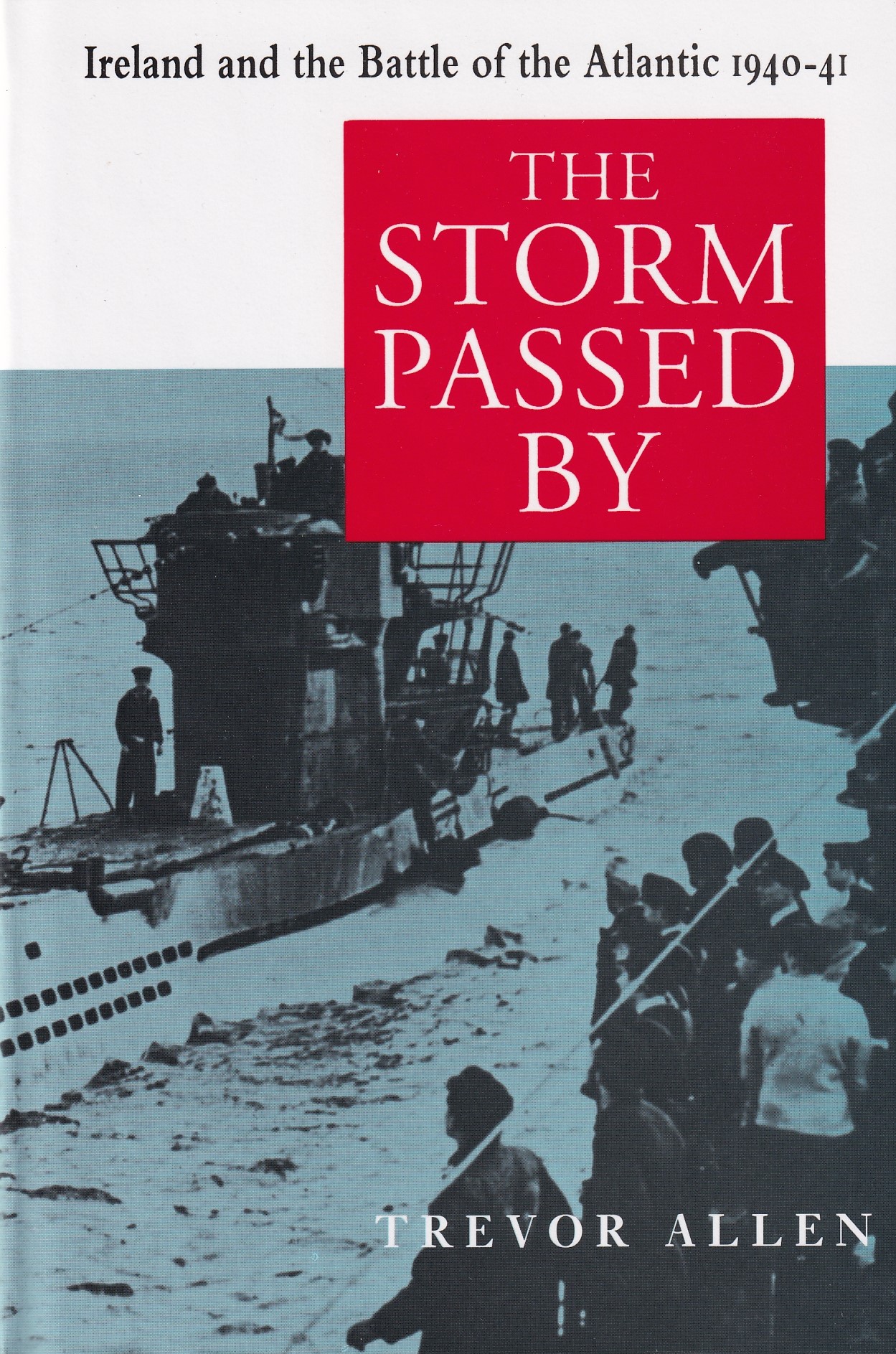 The Storm Passed By: Ireland and the Battle of the Atlantic, 1941-42 by Trevor Allen