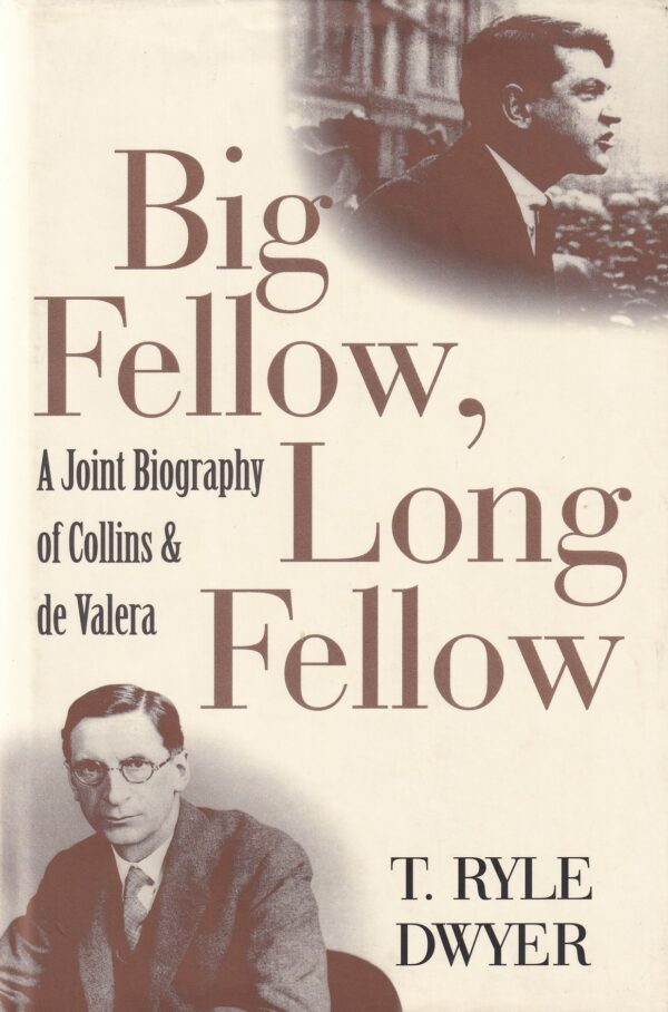 Big Fellow, Long Fellow: A Joint Biography of Collins and de Valera by T. Ryle Dwyer