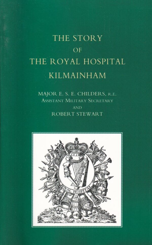 Story Of The Royal Hospital Kilmainham by Maj E. S. E. Childers & Robert Stewart