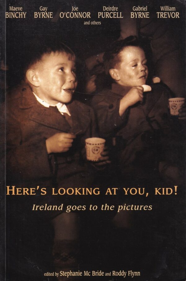 Here's Looking At You, Kid! : Ireland Goes to The Pictures by Stephanie McBride & Roddy Flynn (eds.)