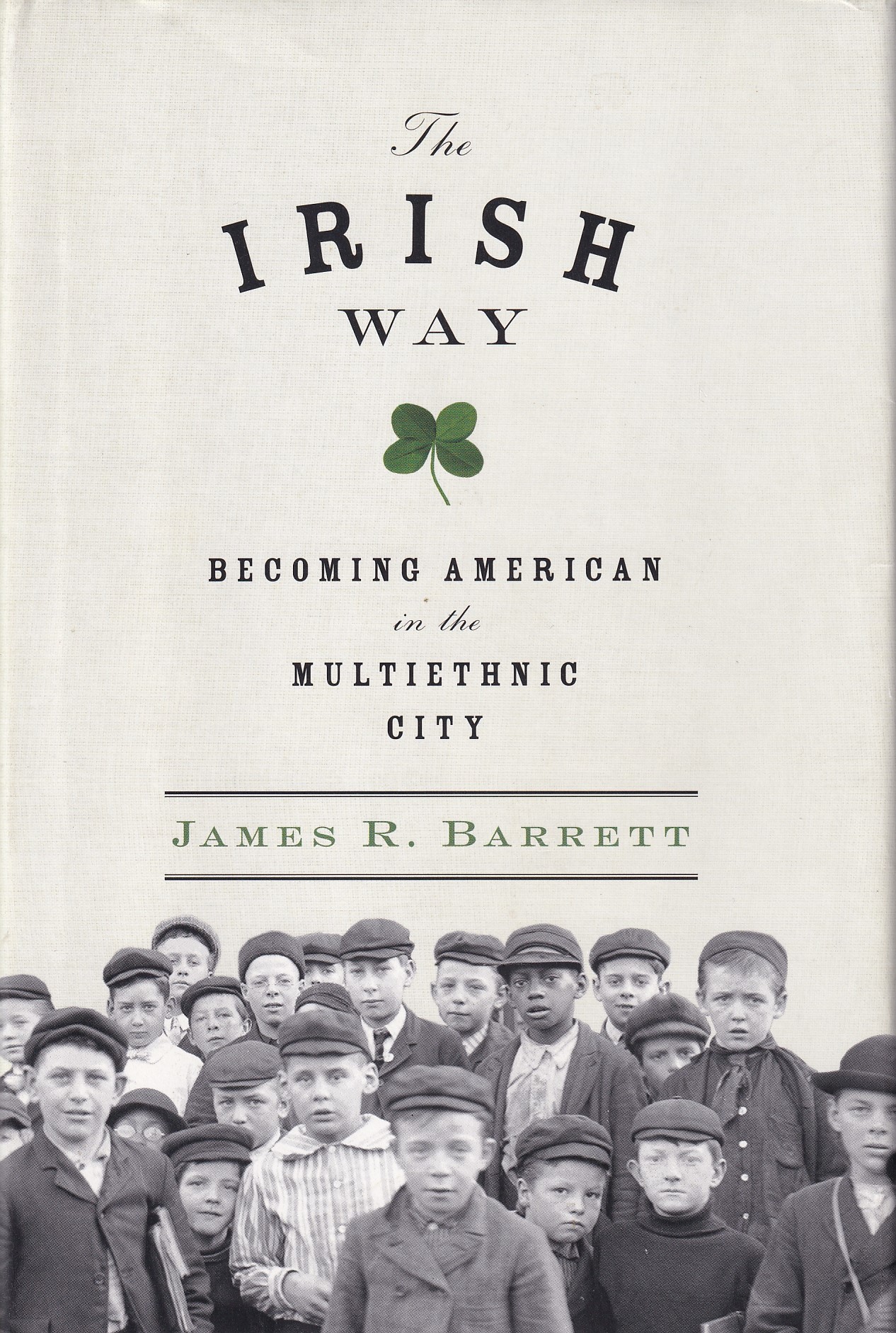 The Irish Way: Becoming American in the Multiethnic City | James R. Barrett | Charlie Byrne's