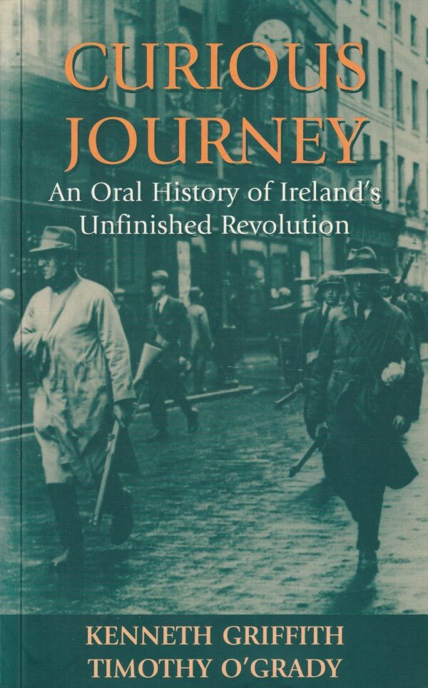 Curious Journey: An Oral History of Ireland's Unfinished Revolution by Kenneth Griffith & Thomas O'Grady