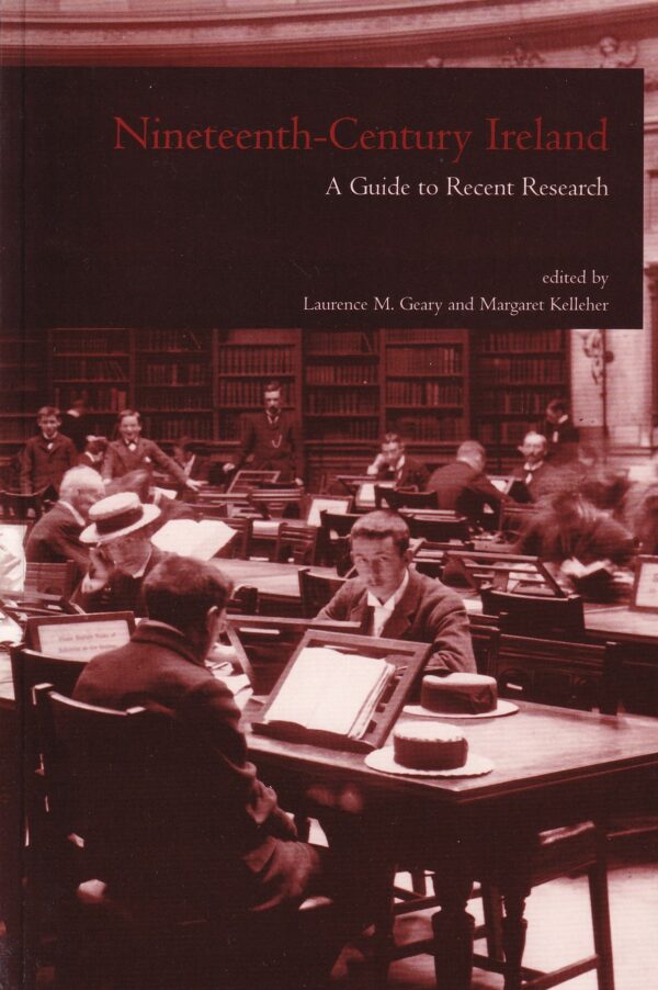 Nineteenth-Century Ireland: A Guide to Recent Research by Laurence M. Geary & Margaret Kelleher (eds.)