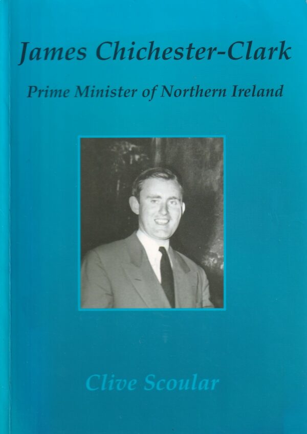 James Chichester-Clark: Prime Minister of Northern Ireland by Clive Scoular