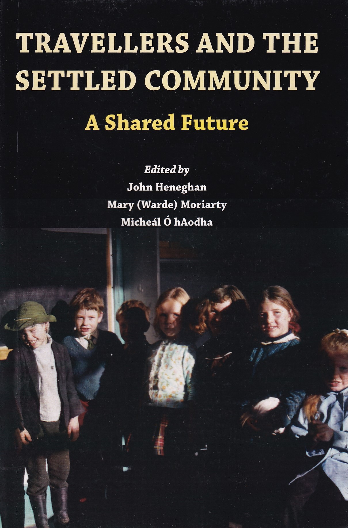Travellers and the Settled Community: A Shared Future by John Heneghan, Mary (Warde) Moriarty & Micheál Ó hAodha (eds.)