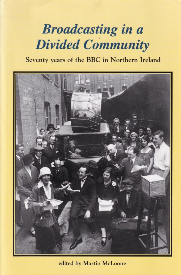 Broadcasting In A Divided Community: Seventy Years Of The BBC In Northern Ireland by Martin McLoone (ed.)