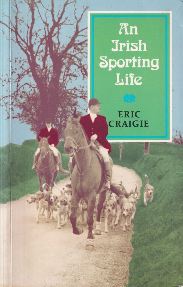 An Irish Sporting Life by Eric Craigie