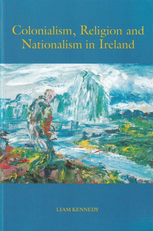 Colonialism, Religion and Nationalism in Ireland by Liam Kennedy