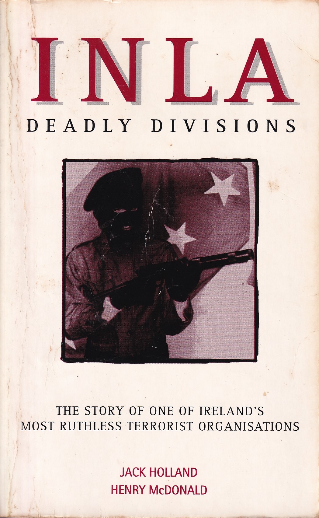 INLA: Deadly Divisions – The Story of One of Ireland’s Most Ruthless Terrorist Organisations by Jack Holland & Henry McDonald