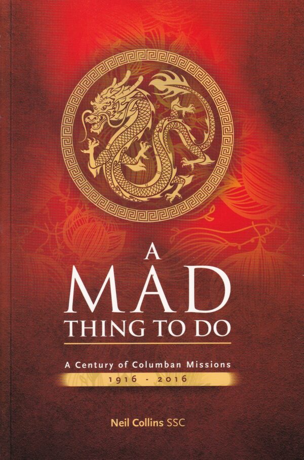 A Mad Thing To Do: A Century of Columban Missions 1916-2016 by Neil Collins SSC