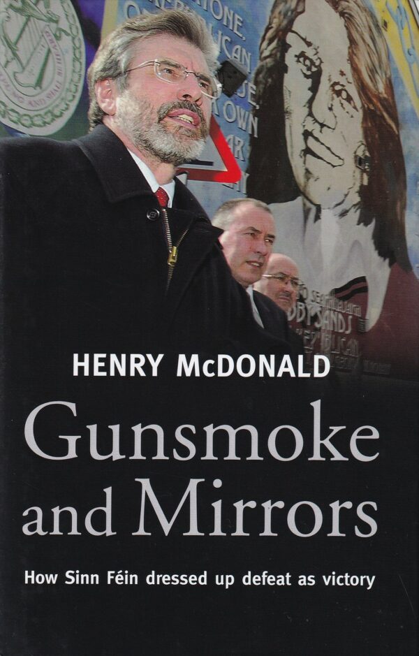 Gunsmoke and Mirrors: How Sinn Féin dressed up defeat as victory by Henry McDonald