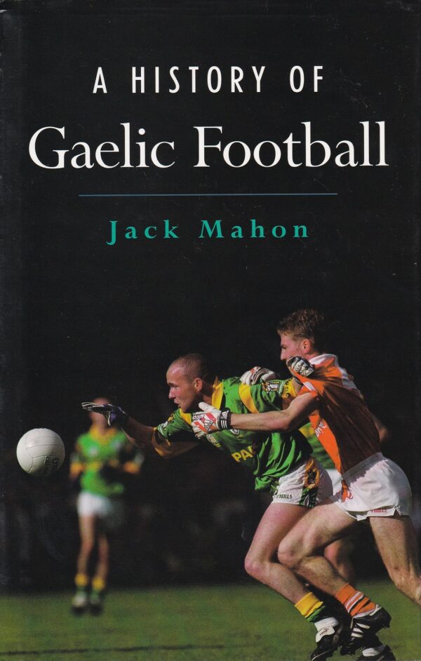 A History of Gaelic Football by Jack Mahon