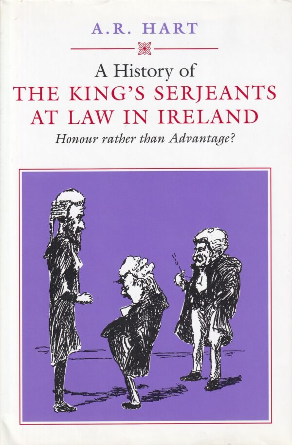 A History of the King's Serjeants at Law in Dublin: Honour Rather Than Advantage? by A. R. Hart