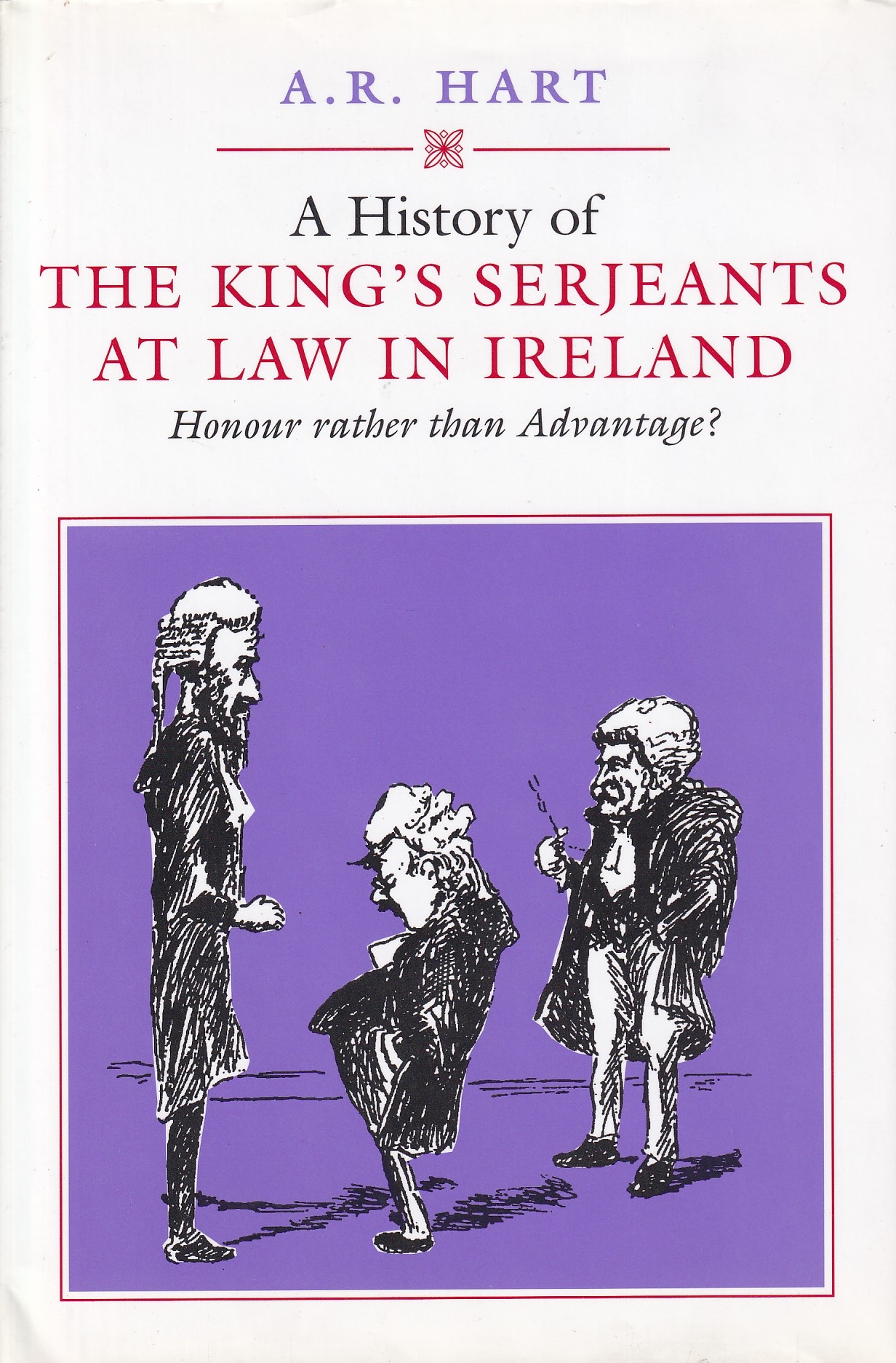 A History of the King’s Serjeants at Law in Dublin: Honour Rather Than Advantage? | A. R. Hart | Charlie Byrne's