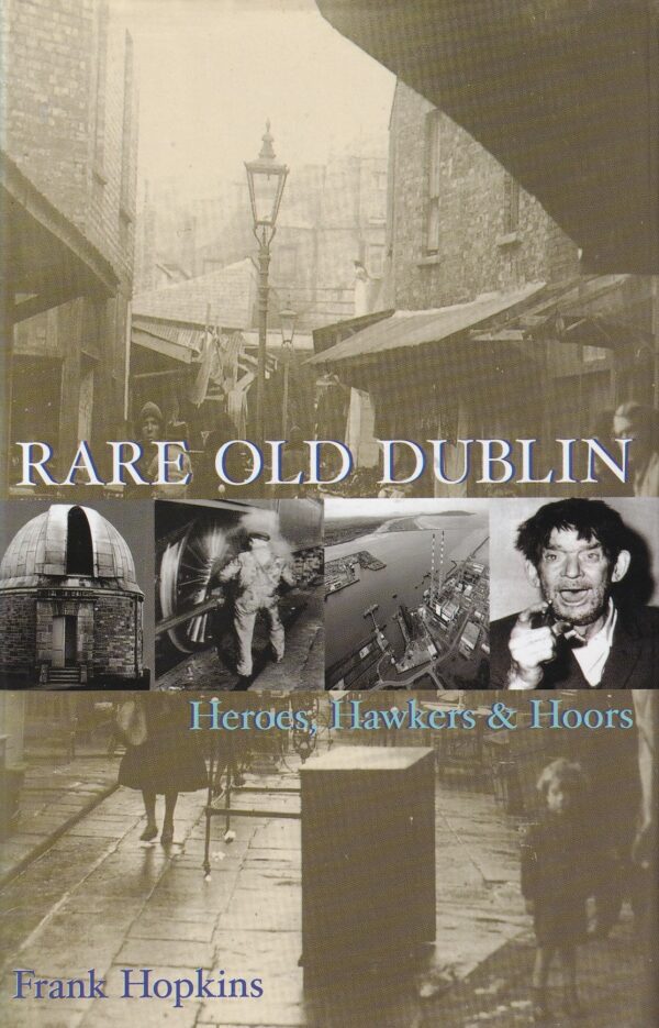 Rare Old Dublin: Heroes, Hawkers and Hoors by Frank Hopkins