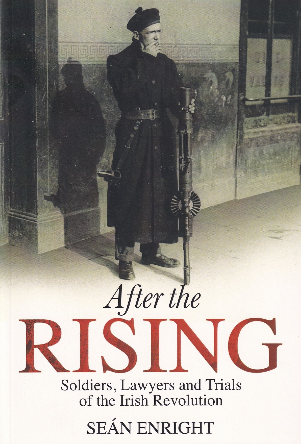 After the Rising: Soldiers, Lawyers and Trials of the Irish Revolution by Seán Enright