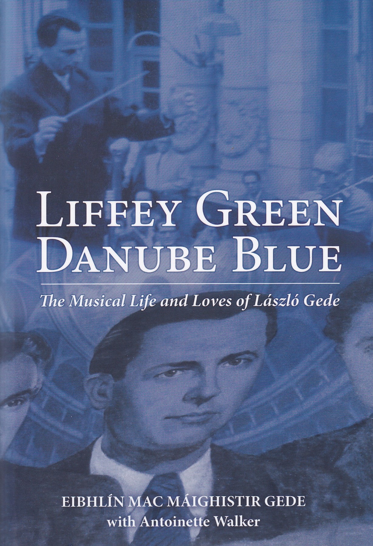 Liffey Green Danube Blue: The Musical Life and Loves of László Gede | Eibhlín Mac Máighistir Gede with Antoinette Walker | Charlie Byrne's