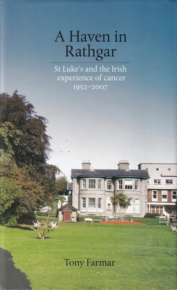 A Haven in Rathgar : St. Luke's and the Irish experience of cancer, 1952-2007 by Tony Farmar