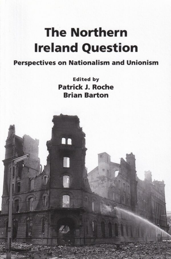 The Northern Ireland Question: Perspectives on Nationalism and Unionism by Patrick J. Roche & Brian Barton