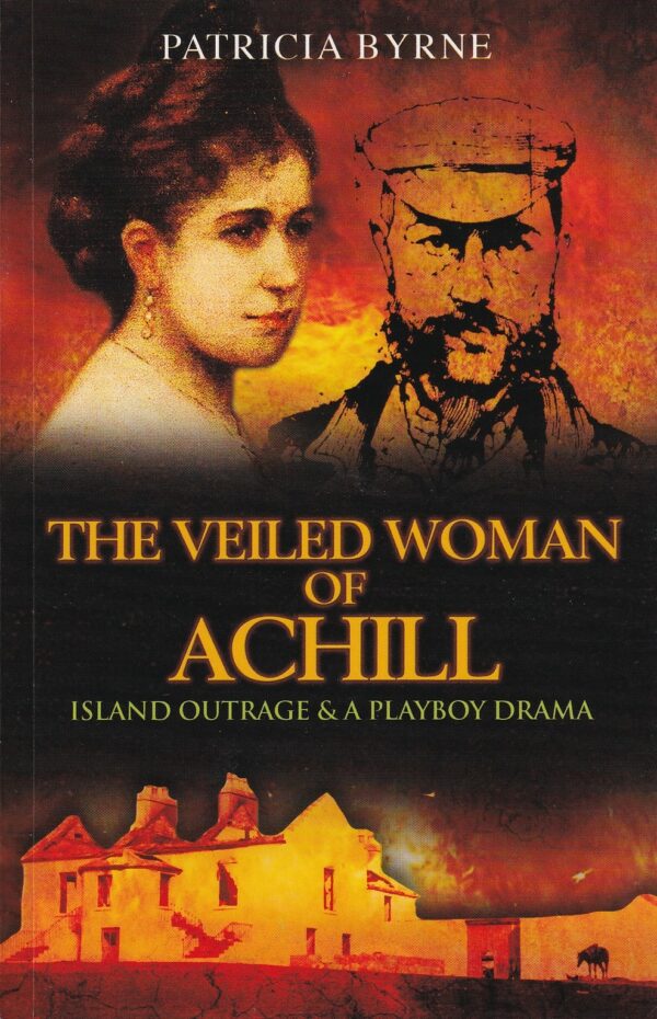 The Veiled Woman of Achill: Island Outrage & A Playboy Drama by Patricia Byrne