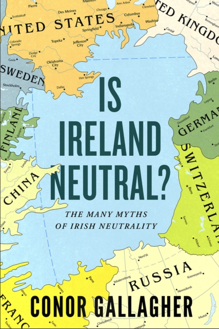 Click to enlarge Is Ireland Neutral : The Many Myths of Irish Neutrality | Conor Gallagher | Charlie Byrne's